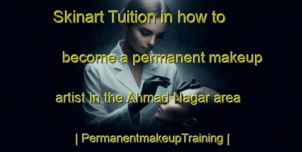 Skinart Tuition in how to become a permanent makeup artist in the Ahmad Nagar area | PermanentmakeupTraining | PermanentmakeupClasses | SkinartTraining-Pakistan